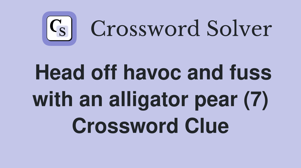 Head off havoc and fuss with an alligator pear (7) Crossword Clue